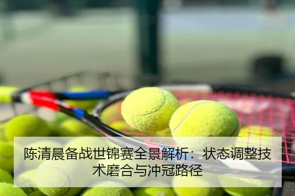 陈清晨备战世锦赛全景解析：状态调整技术磨合与冲冠路径
